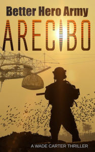 Title: Arecibo: A Wade Carter Thriller, Author: Better Hero Army