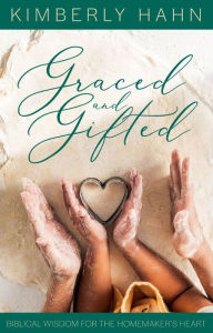 Title: Graced and Gifted: Biblical Wisdom for the Homemakers Heart, Author: Kimberly Hahn