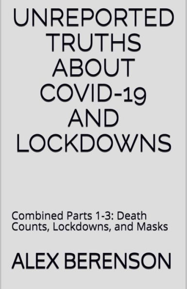 Unreported Truths about COVID-19 and Lockdowns: Combined Parts 1-3: Death Counts, Lockdowns, and Masks