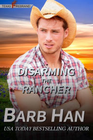 Title: Disarming The Rancher, Author: Barb Han