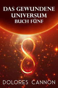 Title: Das Gewundene Universum Buch Fünf, Author: Dolores Cannon