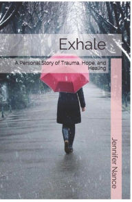 Title: Exhale: A Personal Story of Trauma, Hope, and Healing, Author: Jennifer Nance