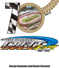 Title: 70 Years of Plymouth Dirt Track Racing: Covering the 1950 through 2020 racing seasons, Author: Dennis Darovich