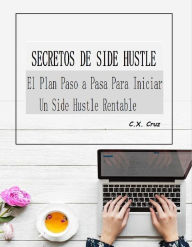 Title: SECRETOS DE SIDE HUSTLE, Author: C. X. Cruz