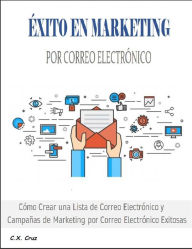 Title: EXITO EN MARKETING POR CORREO ELECTRONICO, Author: C. X. Cruz