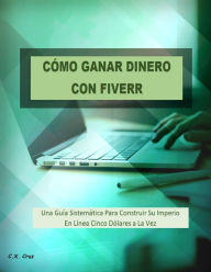 Title: COMO GANAR DINERO CON FIVERR, Author: C. X. Cruz