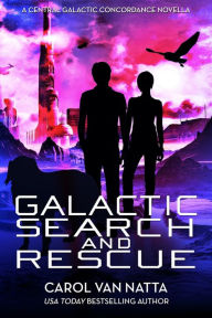Title: Galactic Search and Rescue: A Space Opera Romance with Adventure and Pets, Author: Carol Van Natta