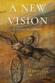 Title: A New Vision - A Fresh Beginning, Author: Alexander Woolley