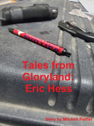 Title: Tales from Gloryland: Eric Hess, Author: Mitchell Peiffer