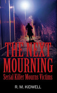 Title: The Next Mourning: Serial Killer Mourns Victims, Author: R. M. Kidwell