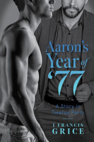 Title: Aaron's Year of '77, Author: J Francis Grice
