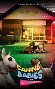 Title: SPOT ON: Canine Babies at the Dog Rescue, Author: Carolynn Tucciarone