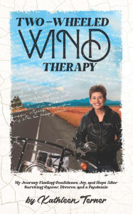 Title: Two-Wheeled Wind Therapy: My Journey Finding Confidence, Joy, and Hope After Surviving Cancer, Divorce, and a Pandemic, Author: Kathleen Terner