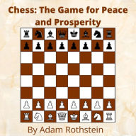 Title: Chess:: The Game For Peace and Prosperity, Author: Adam Rothstein