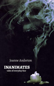 Title: Inanimates: Tales Of Everyday Fear, Author: Joanne Anderton