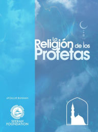 Title: La Religion de los Profetas, Author: Afzalur Rahman