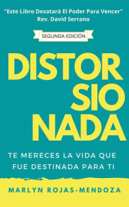 Title: Distorsionada: TE MERECES LA VIDA QUE FUE DESTINADA PARA TI, Author: Marlyn Rojas-Mendoza