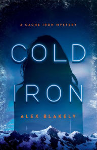 Title: Cold Iron: A Cache Iron Mystery, Author: Alex Blakely