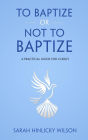 To Baptize or Not to Baptize: A Practical Guide for Clergy