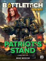 Title: BattleTech Legends: Patriot's Stand: (A Dark Age Novel), Author: Mike Moscoe