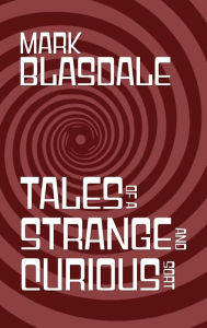 Title: Tales of a Strange and Curious Sort, Author: Mark Blasdale
