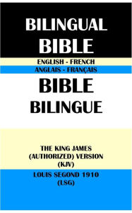 Title: ENGLISH-FRENCH BILINGUAL BIBLE: THE KING JAMES (AUTHORIZED) VERSION (KJV) & LOUIS SEGOND 1910 (LSG), Author: Translation Committees