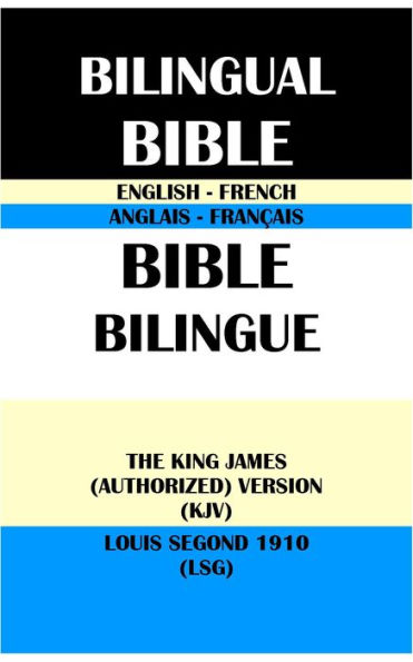 ENGLISH-FRENCH BILINGUAL BIBLE: THE KING JAMES (AUTHORIZED) VERSION (KJV) & LOUIS SEGOND 1910 (LSG)