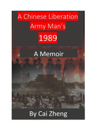 Title: A Chinese Liberation Army Man's 1989, Author: Zheng Cai