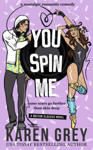Title: You Spin Me: a nostalgic romantic comedy, Author: Karen Grey