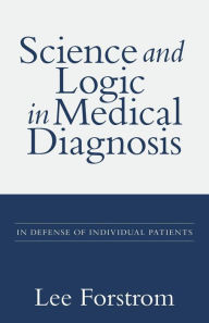 Title: Science and Logic in Medical Diagnosis: In Defense of Individual Patients, Author: Lee A Forstrom