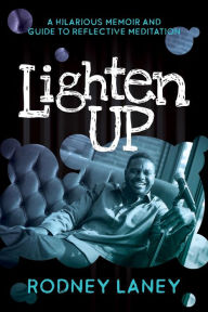 Title: Lighten Up: A Hilarious Memoir and Guide to Reflective Meditation, Author: Rodney Laney