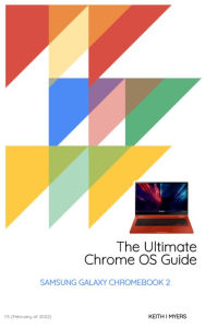 Title: The Ultimate Chrome OS Guide For The Samsung Galaxy Chromebook 2, Author: Keith Myers