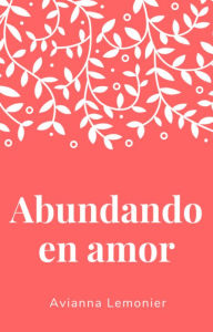 Title: Abundando en amor: Una colección de poemas, Author: Avianna Lemonier