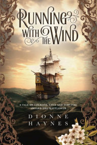 Title: Running With The Wind: A tale of courage, love and survival aboard the Mayflower, Author: Dionne Haynes