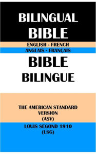 Title: ENGLISH-FRENCH BILINGUAL BIBLE: THE AMERICAN STANDARD VERSION (ASV) & LOUIS SEGOND 1910 (LSG), Author: Translation Committees