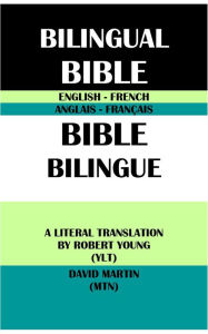 Title: ENGLISH-FRENCH BILINGUAL BIBLE: A LITERAL TRANSLATION BY ROBERT YOUNG (YLT) & DAVID MARTIN (MTN), Author: Robert Young