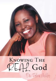 Title: Knowing The REAL God, Author: Dr. Telva Miller