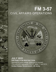 Title: Field Manual FM 3-57 Civil Affairs Operations July 2021, Author: United States Government Us Army