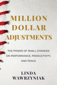 Title: Million Dollar Adjustments: The Power of Small Changes on Performance, Productivity, and Peace, Author: Linda Wawrzyniak