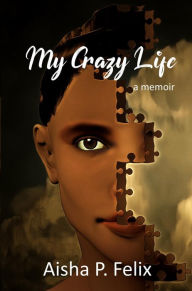 Title: My Crazy Life, Author: Aisha Felix