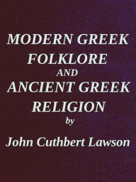 Title: Modern Greek Folklore and Ancient Greek Religion: A Study in Survivals, Author: John Cuthbert Lawson