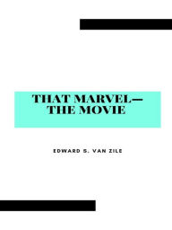 Title: That MarvelThe Movie, Author: Edward S. Van Zile