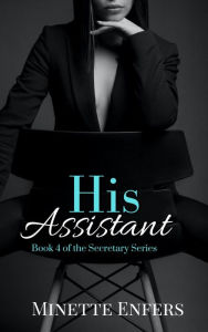 Title: His Assistant: A CEO and Secretary Steamy Romance, Author: Minette Enfers