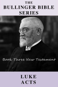Title: The Bullinger Bible Series: Book Three: Luke Acts, Author: John Franchetti