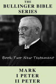 Title: The Bullinger Bible Series: Book Two: Mark I & II Peter, Author: John Franchetti