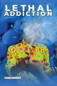 Title: Lethal Addiction, Author: Chuma Anikwata