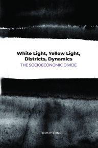 Title: White Light, Yellow Light, Districts, Dynamics: The Socioeconomic Divide, Author: L. Tommy Long