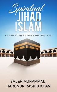 Title: Spiritual Jihad in Islam: An Inner Struggle Seeking Proximity to God, Author: Dr. Saleh Muhammad Harunur Rashid Khan