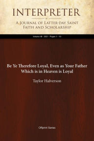 Title: Be Ye Therefore Loyal, Even as Your Father Which is in Heaven is Loyal, Author: Taylor Halverson