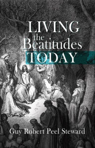 Title: Living the Beatitudes Today, Author: Guy Robert Peel Steward